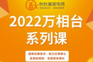 秋秋漫画电商2022万相台系列课，最新拉爆技术，助力打爆核心品类的同时，实现整体增长