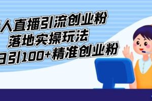 外面收费3980的无人直播引流创业粉落地实操玩法，单日引100 精准创业粉