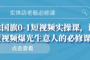 实体店老板必修课，徐国旗0-1短视频实操课，让短视频爆光生意人的必修课